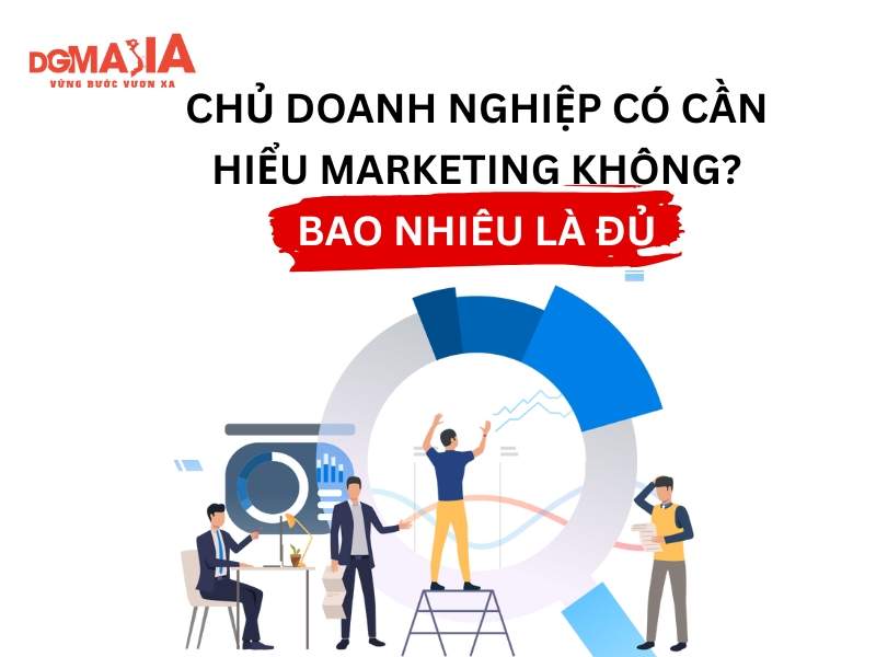 Chủ doanh nghiệp có cần hiểu marketing không? Bao nhiêu là đủ