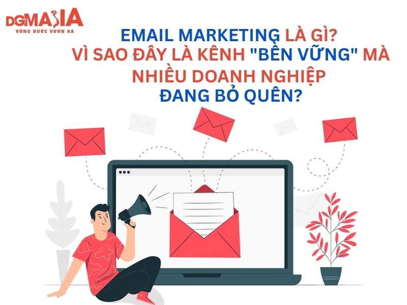 Email Marketing là gì? Vì sao đây là kênh “bền vững” mà nhiều doanh nghiệp đang bỏ quên?