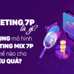 Marketing 7p là gì? Ứng dụng Mô hình Marketing Mix 7P như thế nào cho hiệu quả?