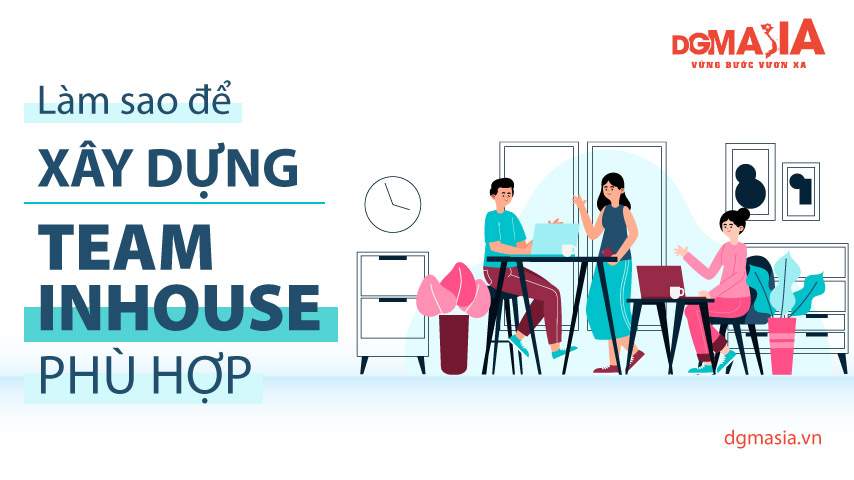 Làm sao để xây dựng team inhouse phù hợp