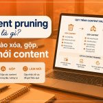Content pruning là gì? Khi nào xóa, gộp, làm mới content