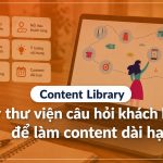 Xây thư viện câu hỏi khách hàng để làm content dài hạn câu hỏi khách hàng làm content