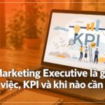 Marketing Executive là gì? Công việc, KPI và khi nào tuyển marketing executive là gì
