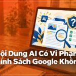 Nội dung AI có vi phạm chính sách Google không