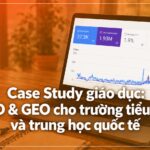 Case Study giáo dục: SEO & GEO cho trường tiểu học và trung học quốc tế Case Study SEO Trường Quốc Tế: Tăng Traffic & Hiển Thị AI